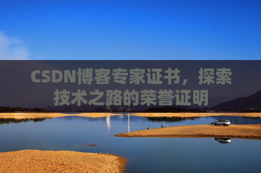 CSDN博客专家证书，探索技术之路的荣誉证明